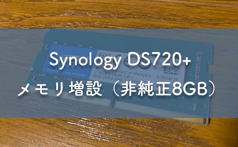 Synology DS720+ メモリ増設（非純正8GB） | 無駄でもいいじゃない